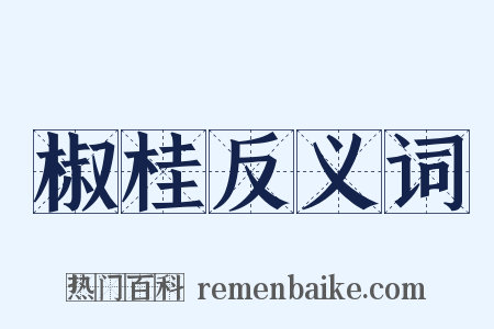 椒桂反义词是什么意思的图片